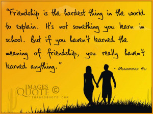 Friendship is the hardest thing in the world to explain. It’s not ...