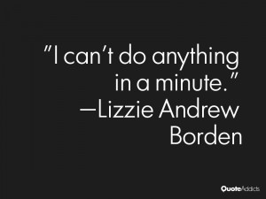 lizzie andrew borden quotes i can t do anything in a minute lizzie ...