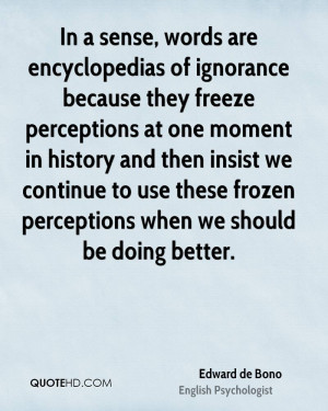 In a sense, words are encyclopedias of ignorance because they freeze ...