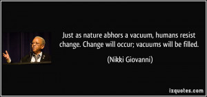 ... change. Change will occur; vacuums will be filled. - Nikki Giovanni