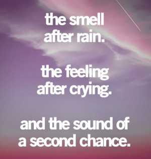 ... rain. The feeling after crying. And the sound of a second chance