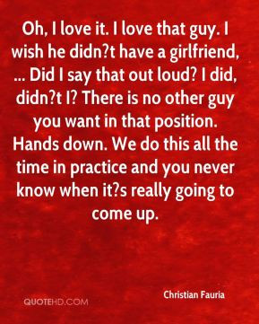 christian-fauria-quote-oh-i-love-it-i-love-that-guy-i-wish-he-didnt ...