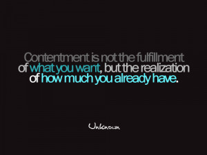 Contentment is not the fulfillment of what you want, but the ...