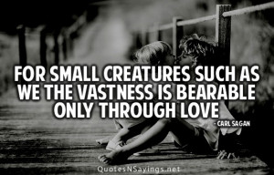 ... small creatures such as we the vastness is bearable only through love