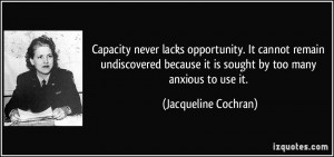 Capacity never lacks opportunity. It cannot remain undiscovered ...