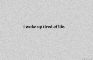 Tired Of Life Quotes Tumblr Tired of life quotes tumblr