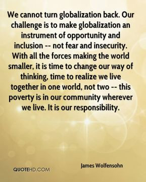 James Wolfensohn - We cannot turn globalization back. Our challenge is ...
