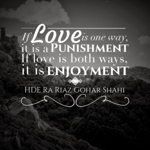 If love is one way, it is a punishment. If love is both ways, it is ...