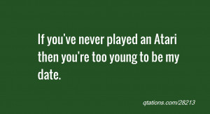 Image for Quote #28213: If you've never played an Atari then you're ...