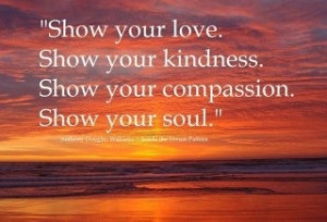 Show ur Love. Show ur Kindness.Show ur Compassion. Show ur Soul.