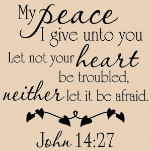 My peace I give unto you let not your heart be troubled, neither let ...