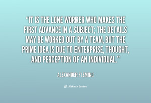 It is the lone worker who makes the first advance in a subject ...