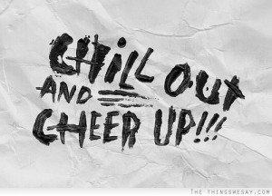 Chill out and cheer up