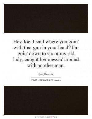 ... old lady, caught her messin' around with another man. Picture Quote #1
