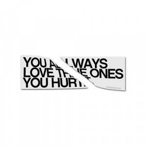 You always love the ones you hurt..