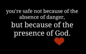 You’re Safe Not Because Of The Absence Of Danger, But Because Of The ...