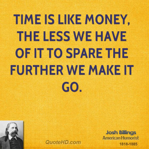 Time is like money, the less we have of it to spare the further we ...