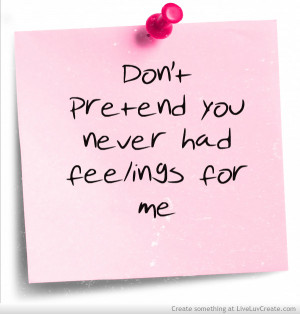 Don’t Pretend You Never Had Feelings For Me ” ~ Sad Quote