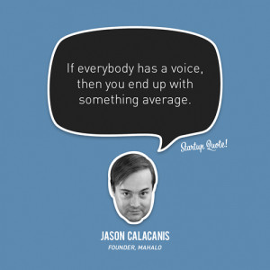 ... has a voice, then you end up with something average.- Jason Calacanis