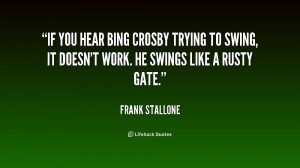 If you hear Bing Crosby trying to swing, it doesn't work. He swings ...