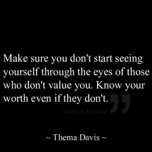 ... eyes of those who don't value you. Know your worth even if they don't