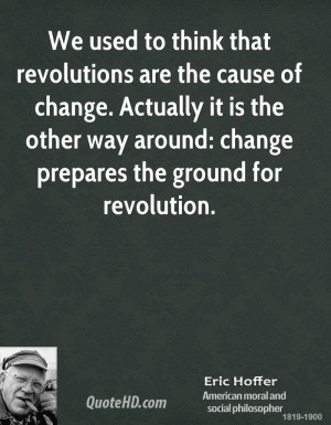 ... it is the other way around: change prepares the ground for revolution