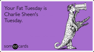 charlie-sheen-fat-tuesday-mardi-gras-ecards-someecards.png