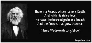 There is a Reaper, whose name is Death, And, with his sickle keen, He ...
