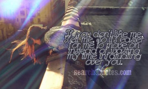 If you don't like me. Tell me. So it's easier for me to move on ...