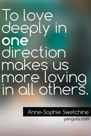 ... direction makes us more loving in all others, ~ Anne-Sophie Swetchine
