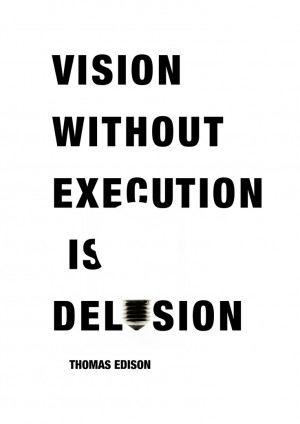 Vision without execution is delusion.