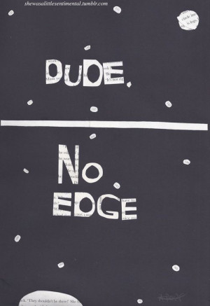 shewasalittlesentimental:Dude, No Edge.Quote by Hank Green of the ...