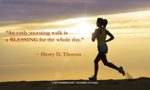 An early morning walk is a blessing for the whole day. ~ Henry Thoreau