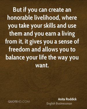 But if you can create an honorable livelihood, where you take your ...
