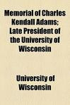 Memorial of Charles Kendall Adams; Late President of the University of ...