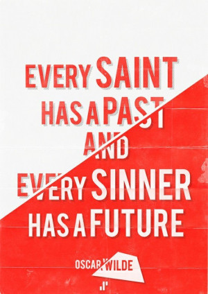 ... Every Saint has a past and every Sinner has a future.