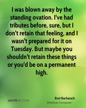 was blown away by the standing ovation. I've had tributes before ...