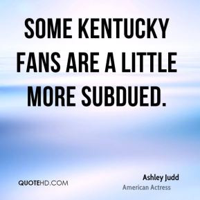 Ashley Judd - Some Kentucky fans are a little more subdued.