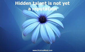 Hidden talent is not yet a reputation - Desiderius Erasmus Roterodamus ...