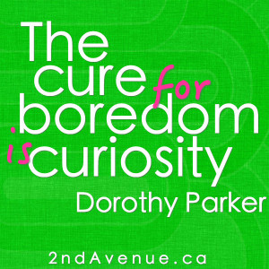 The cure for boredom is curiosity
