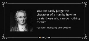 ... treats those who can do nothing for him. - Johann Wolfgang von Goethe