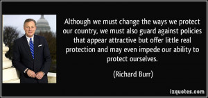 ... and may even impede our ability to protect ourselves. - Richard Burr