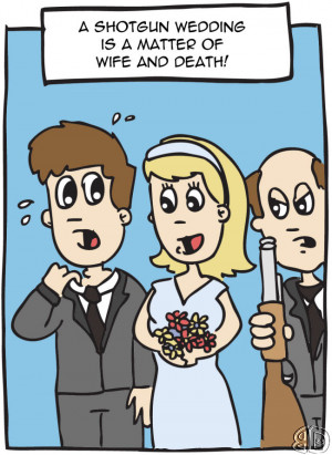 cartoon which says: A shotgun wedding is a matter of wife and death!