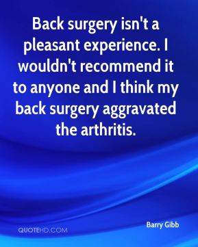 Back surgery isn't a pleasant experience. I wouldn't recommend it to ...
