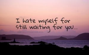 Hate Myself For Still Waiting For You