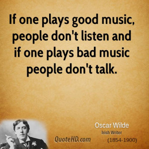 ... , people don't listen and if one plays bad music people don't talk