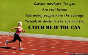 36) Cancer survivors like you are real heroes. Not many people have ...