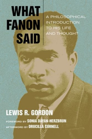 What Fanon Said: A Philosophical Introduction to His Life and Thought ...