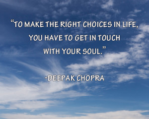 To make the right choices in life, you have to get in touch with your ...