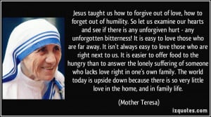 taught us how to forgive out of love, how to forget out of humility ...